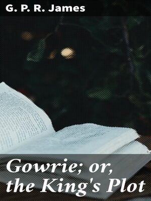 cover image of Gowrie; or, the King's Plot